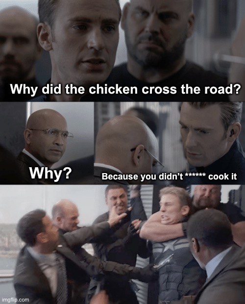Uncooked chicken |  Why did the chicken cross the road? Why? Because you didn’t ****** cook it | image tagged in captain america elevator | made w/ Imgflip meme maker