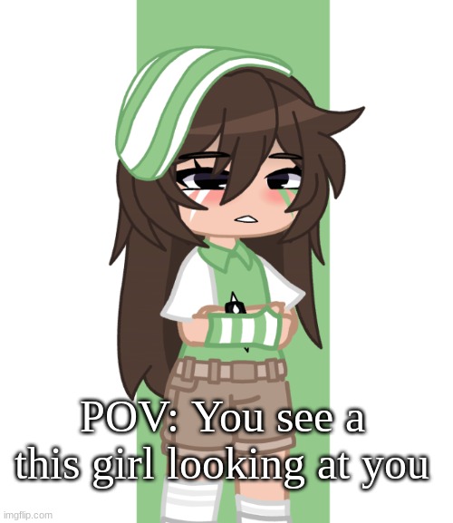 Uh- I was bored. | POV: You see a this girl looking at you | made w/ Imgflip meme maker