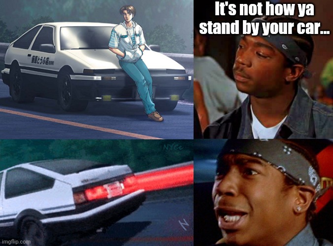 Edwin happens to know things... | It's not how ya stand by your car... | image tagged in initial d,the fast and the furious,monica,fast and furious,car memes,carmemes | made w/ Imgflip meme maker