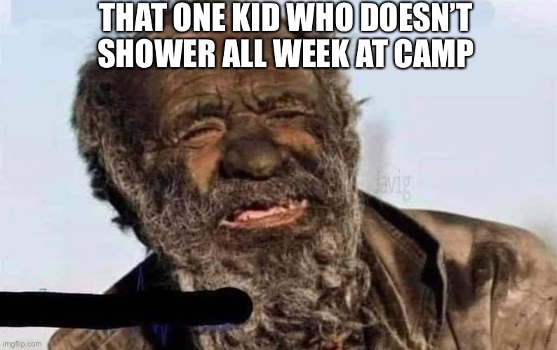 camp kid | THAT ONE KID WHO DOESN’T SHOWER ALL WEEK AT CAMP | image tagged in camp,funny,funny memes,poop,shower,mr clean | made w/ Imgflip meme maker