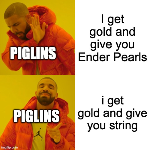 PIGLINS BE LIKE: | I get gold and give you Ender Pearls; PIGLINS; i get gold and give you string; PIGLINS | image tagged in memes,drake hotline bling | made w/ Imgflip meme maker