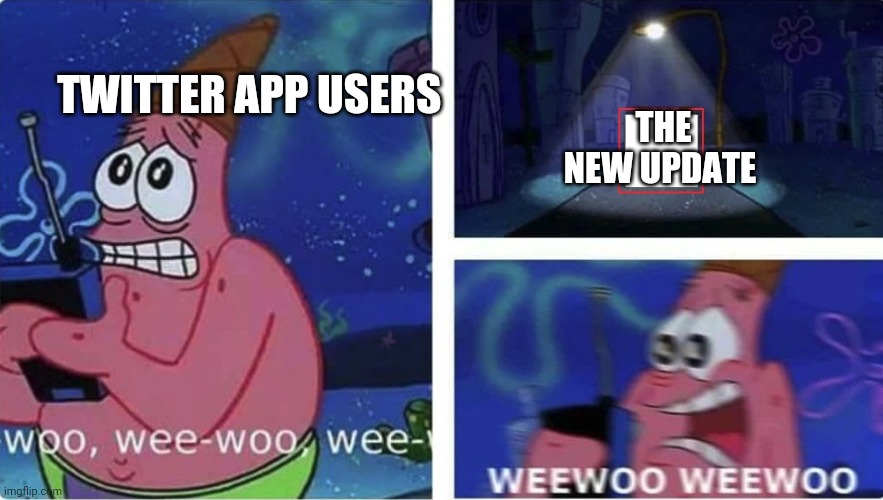 wee woo patrick | THE NEW UPDATE; TWITTER APP USERS | image tagged in wee woo patrick | made w/ Imgflip meme maker