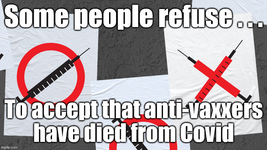 Anti-Vaxxer dies | Some people refuse . . . To accept that anti-vaxxers have died from Covid | image tagged in corona virus covid 19,anti vax vaxx vaxxers,anti vaccine inoculation | made w/ Imgflip meme maker