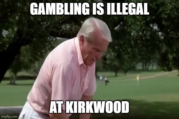 GAMBLING IS ILLEGAL; AT KIRKWOOD | made w/ Imgflip meme maker