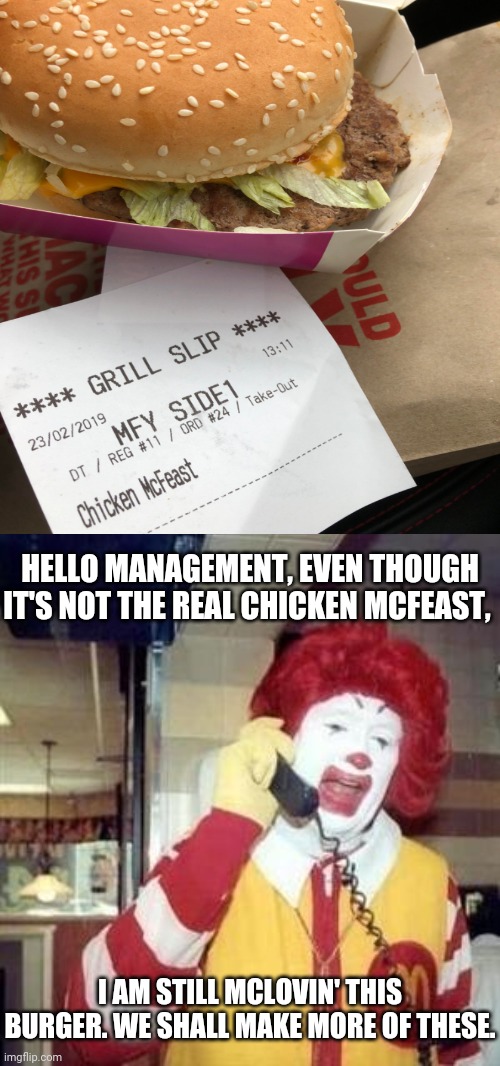 Not the Chicken McFeast tho | HELLO MANAGEMENT, EVEN THOUGH IT'S NOT THE REAL CHICKEN MCFEAST, I AM STILL MCLOVIN' THIS BURGER. WE SHALL MAKE MORE OF THESE. | image tagged in ronald mcdonald temp,mcdonald's,funny,memes,you had one job,you had one job just the one | made w/ Imgflip meme maker