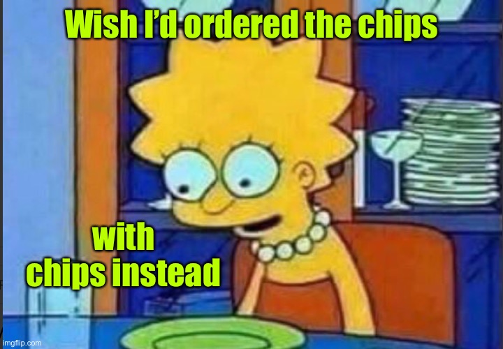 Lisa empty plate | Wish I’d ordered the chips with chips instead | image tagged in lisa empty plate | made w/ Imgflip meme maker