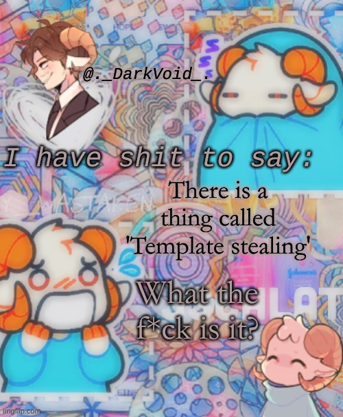 No, I'm not dumb, just explain it to me. | There is a thing called 'Template stealing'; What the f*ck is it? | image tagged in homemade j template | made w/ Imgflip meme maker