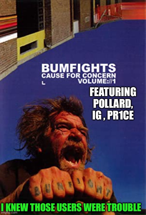 Rumor has that pollard ig pr1ce likes to fight homeless ppl and will do anything for a rock | FEATURING POLLARD, IG , PR1CE; I KNEW THOSE USERS WERE TROUBLE | image tagged in pepe party | made w/ Imgflip meme maker
