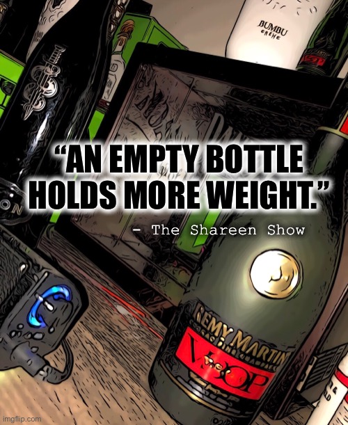 Emptyness | “AN EMPTY BOTTLE HOLDS MORE WEIGHT.”; - The Shareen Show | image tagged in mental health,empty,motivational,memes,books,famous quotes | made w/ Imgflip meme maker