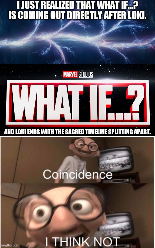 Loki spoilers | I JUST REALIZED THAT WHAT IF...? IS COMING OUT DIRECTLY AFTER LOKI. AND LOKI ENDS WITH THE SACRED TIMELINE SPLITTING APART. | image tagged in coincidence i think not,loki,what if,marvel | made w/ Imgflip meme maker