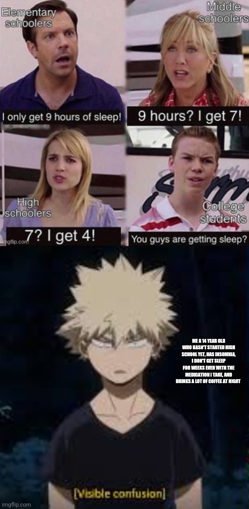 What is sleep? | ME A 14 YEAR OLD WHO HASN'T STARTED HIGH SCHOOL YET, HAS INSOMNIA, I DON'T GET SLEEP FOR WEEKS EVEN WITH THE MEDICATION I TAKE, AND DRINKS A LOT OF COFFEE AT NIGHT | image tagged in visible confusion bakugo | made w/ Imgflip meme maker