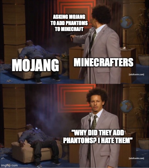 Who Killed Hannibal |  ASKING MOJANG TO ADD PHANTOMS TO MINECRAFT; MINECRAFTERS; MOJANG; "WHY DID THEY ADD PHANTOMS? I HATE THEM" | image tagged in memes,who killed hannibal | made w/ Imgflip meme maker
