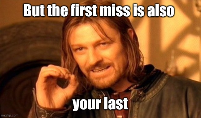 One Does Not Simply Meme | But the first miss is also your last | image tagged in memes,one does not simply | made w/ Imgflip meme maker