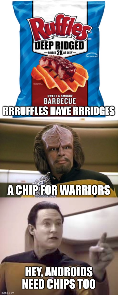 A Chip On Your Shoulder |  RRRUFFLES HAVE RRRIDGES; A CHIP FOR WARRIORS; HEY, ANDROIDS NEED CHIPS TOO | image tagged in ruffles,ridges,potato chip,klingon,worf,data | made w/ Imgflip meme maker