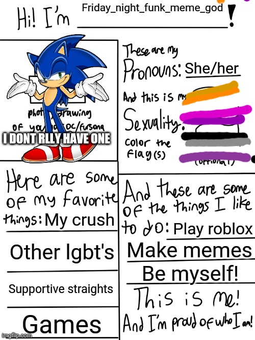 Lgbtq stream account profile | Friday_night_funk_meme_god; She/her; I DONT RLLY HAVE ONE; My crush; Play roblox; Other lgbt's; Make memes; Be myself! Supportive straights; Games | image tagged in lgbtq stream account profile | made w/ Imgflip meme maker