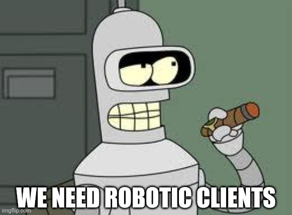 Bender | WE NEED ROBOTIC CLIENTS | image tagged in bender | made w/ Imgflip meme maker