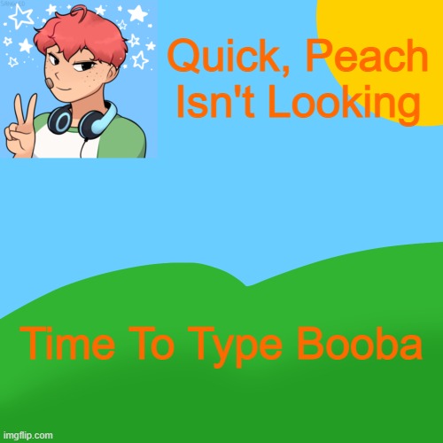 LuckyGuy_17 Picrew Announcement | Quick, Peach Isn't Looking; Time To Type Booba | image tagged in luckyguy_17 picrew announcement | made w/ Imgflip meme maker