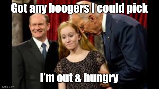 Dementia Joe | Got any boogers I could pick; I’m out & hungry | image tagged in creepy joe biden,boogers,sniff,children,gross | made w/ Imgflip meme maker