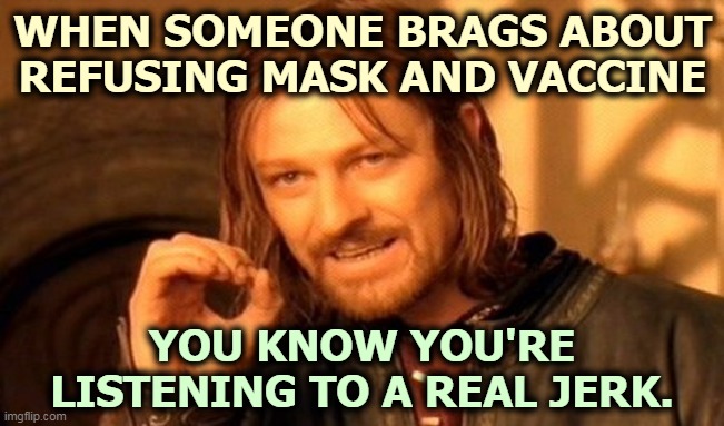 Brag? | WHEN SOMEONE BRAGS ABOUT REFUSING MASK AND VACCINE; YOU KNOW YOU'RE LISTENING TO A REAL JERK. | image tagged in memes,one does not simply,mask,vaccine,self defense | made w/ Imgflip meme maker