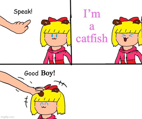 PaulaPolestar Speak | I’m a catfish; Boy! | image tagged in paulapolestar speak | made w/ Imgflip meme maker