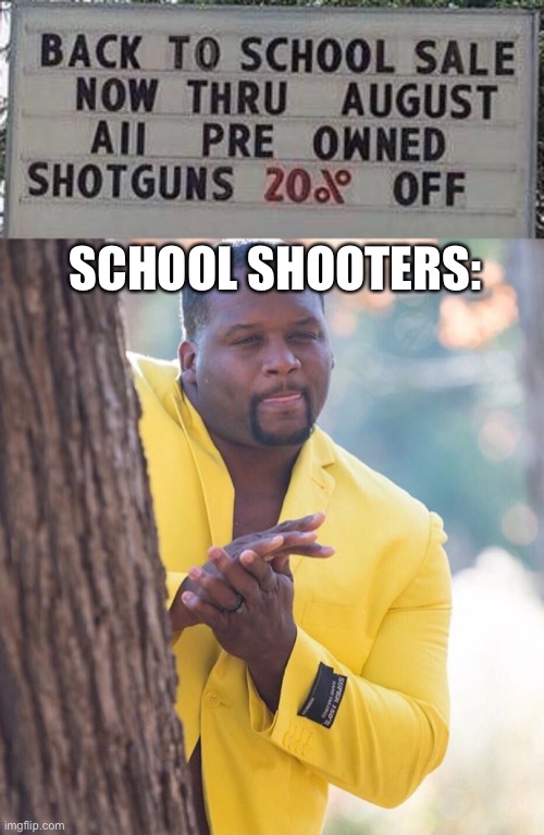 you are helping people kill little children |  SCHOOL SHOOTERS: | image tagged in black guy hiding behind tree,back to school,guns,stupid signs,fallout hold up,school shooting | made w/ Imgflip meme maker