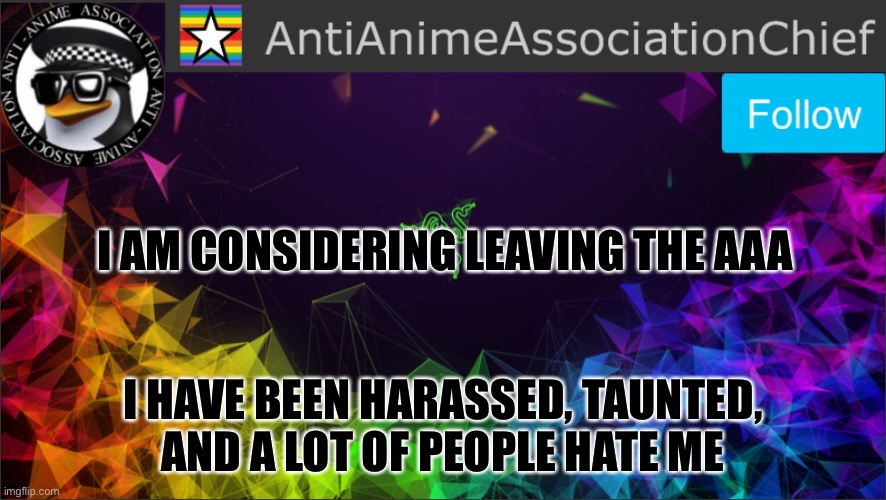 AAA chief bulletin | I AM CONSIDERING LEAVING THE AAA; I HAVE BEEN HARASSED, TAUNTED, AND A LOT OF PEOPLE HATE ME | image tagged in aaa chief bulletin | made w/ Imgflip meme maker