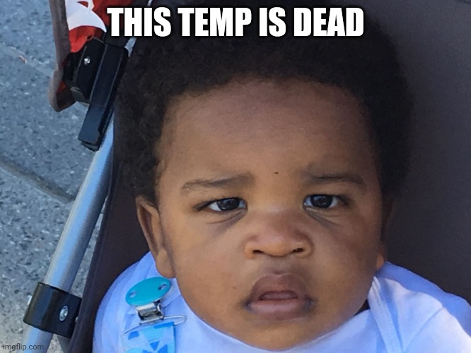 Upset Baby | THIS TEMP IS DEAD | image tagged in upset baby | made w/ Imgflip meme maker