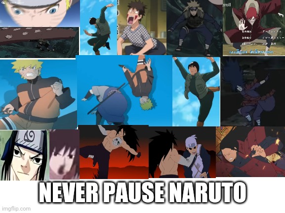 Never pause naruto | NEVER PAUSE NARUTO | image tagged in naruto shippuden,memes,anime meme | made w/ Imgflip meme maker