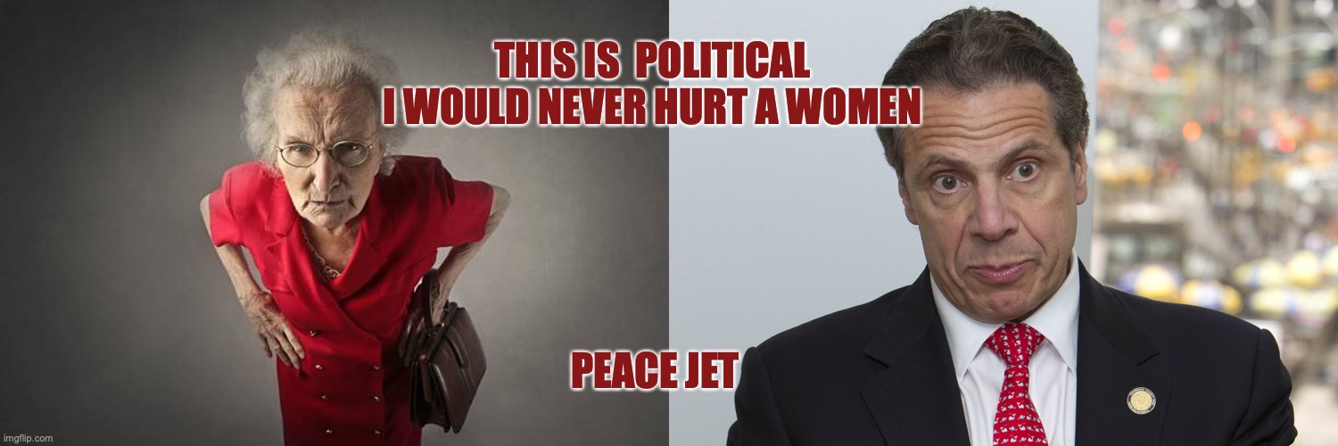 I Would Never Hurt A Women | THIS IS  POLITICAL
I WOULD NEVER HURT A WOMEN; PEACE JET | image tagged in cumo - opps,covid-19,nursing,political correctness | made w/ Imgflip meme maker