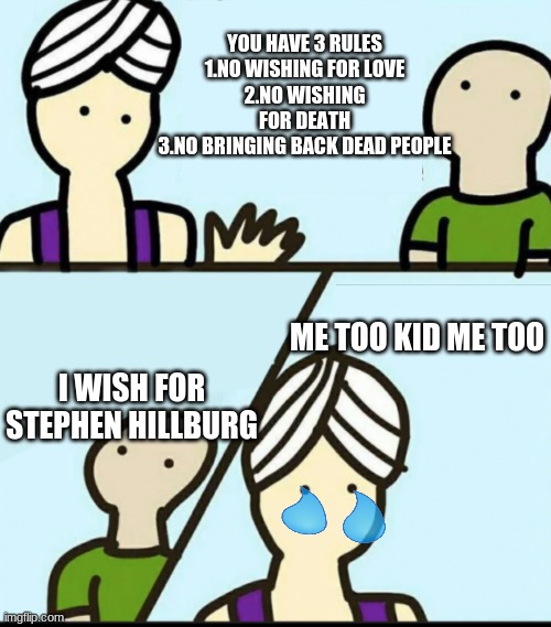 R.I.P Stephen hillburg the creater of sponge Bob | YOU HAVE 3 RULES
1.NO WISHING FOR LOVE
2.NO WISHING FOR DEATH
3.NO BRINGING BACK DEAD PEOPLE; ME TOO KID ME TOO; I WISH FOR STEPHEN HILLBURG | image tagged in 3 rules blank | made w/ Imgflip meme maker