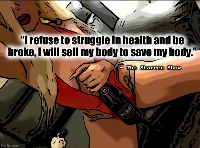 Independent women | “I refuse to struggle in health and be broke, I will sell my body to save my body.”; - The Shareen Show | image tagged in mental health,cancer,awareness,medical,memes,true story | made w/ Imgflip meme maker