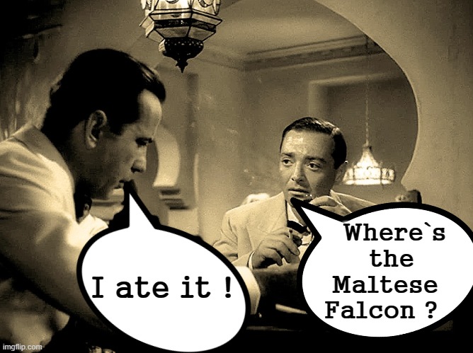 Where`s the Maltese Falcon ? | I ate it ! Where`s
the    
Maltese 
Falcon ? | image tagged in give that man a cookie | made w/ Imgflip meme maker