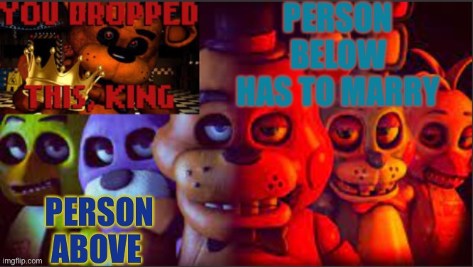 PERSON BELOW HAS TO MARRY; PERSON ABOVE | image tagged in soul_fires fnaf announcement temp | made w/ Imgflip meme maker