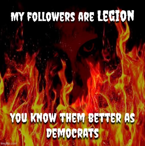 Wrong has been made to appear right and right has been made to appear wrong in this age. It's spiritual warfare | image tagged in democrats,satan,politics,political | made w/ Imgflip meme maker