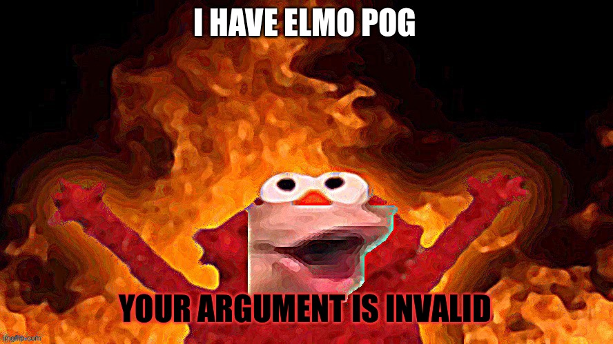 Elmo pog | I HAVE ELMO POG YOUR ARGUMENT IS INVALID | image tagged in elmo pog | made w/ Imgflip meme maker