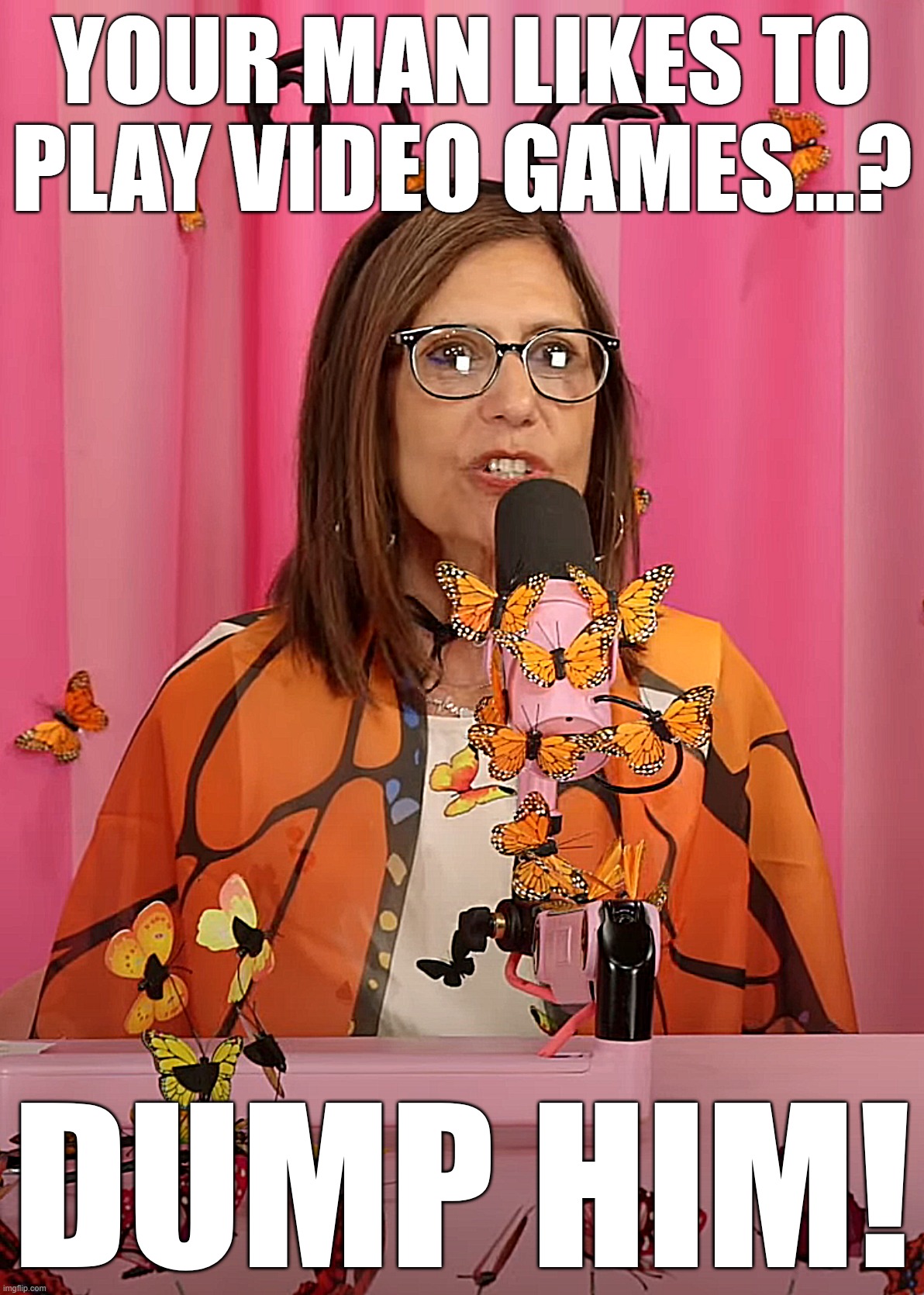 Your Man Likes To Play Video Games...?  DUMP HIM! | YOUR MAN LIKES TO PLAY VIDEO GAMES...? DUMP HIM! | image tagged in h3h3 donna klein dump him meme | made w/ Imgflip meme maker