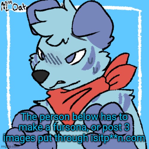 Larq | The person below has to make a fursona, or post 3 images put through isitp**n.com | image tagged in larq | made w/ Imgflip meme maker