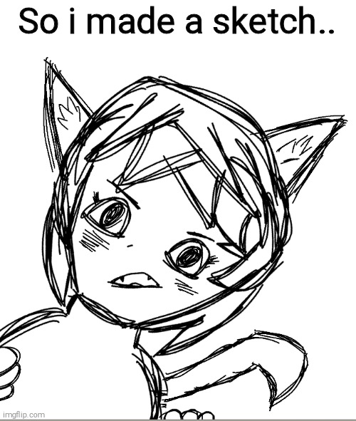 So i made a sketch.. | made w/ Imgflip meme maker