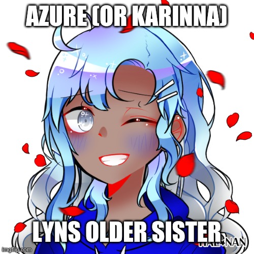 Fjvjcjfjvkckxjfjc | AZURE (OR KARINNA); LYNS OLDER SISTER | made w/ Imgflip meme maker