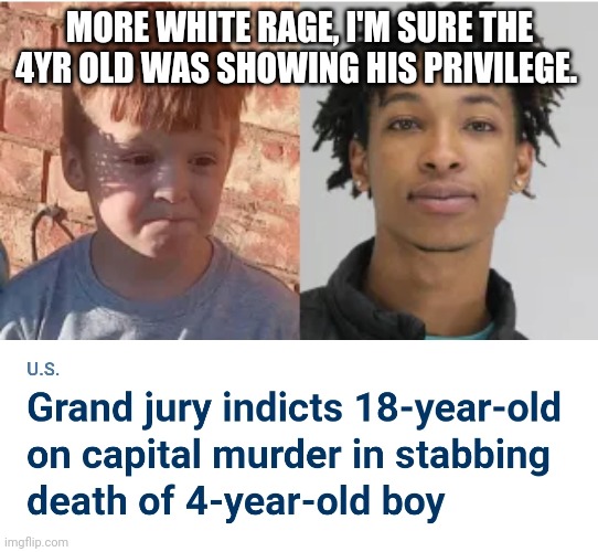 More white rage | MORE WHITE RAGE, I'M SURE THE 4YR OLD WAS SHOWING HIS PRIVILEGE. | image tagged in white privilege | made w/ Imgflip meme maker
