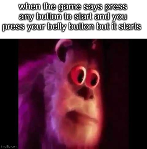 something’s wrong, i can feel it | when the game says press any button to start and you press your belly button but it starts | image tagged in scared sullivan | made w/ Imgflip meme maker