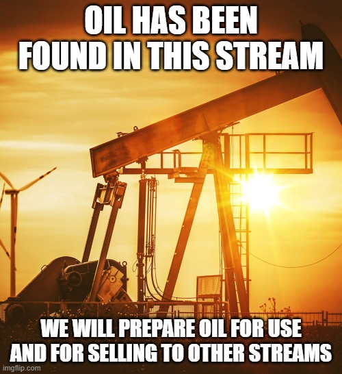 Oil Well | OIL HAS BEEN FOUND IN THIS STREAM; WE WILL PREPARE OIL FOR USE AND FOR SELLING TO OTHER STREAMS | image tagged in oil well | made w/ Imgflip meme maker