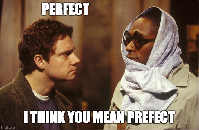 arthur dent and ford prefect | PERFECT I THINK YOU MEAN PREFECT | image tagged in arthur dent and ford prefect | made w/ Imgflip meme maker