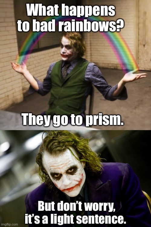 Dad jokes suck. | What happens to bad rainbows? They go to prism. But don’t worry, it’s a light sentence. | image tagged in memes,joker rainbow hands,why so serious joker,dad joke,crappy memes | made w/ Imgflip meme maker