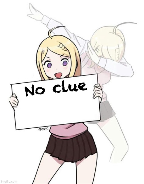 Keade holding sign | No clue | image tagged in keade holding sign | made w/ Imgflip meme maker