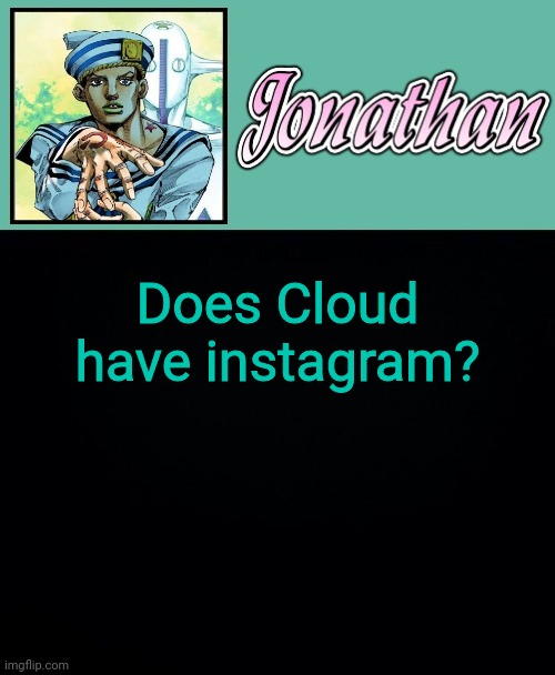 Does Cloud have instagram? | image tagged in jonathan 8 | made w/ Imgflip meme maker