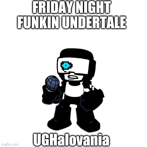 Blank Transparent Square | FRIDAY NIGHT FUNKIN UNDERTALE; UGHalovania | image tagged in memes,blank transparent square | made w/ Imgflip meme maker