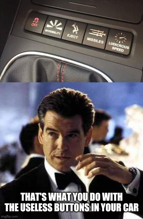 MAKE USELESS BUTTONS GREAT | THAT'S WHAT YOU DO WITH THE USELESS BUTTONS IN YOUR CAR | image tagged in james bond,cars | made w/ Imgflip meme maker