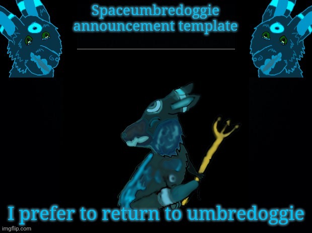 Spaceumbredoggie announcement template | I prefer to return to umbredoggie | image tagged in spaceumbredoggie announcement template | made w/ Imgflip meme maker