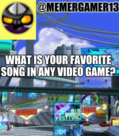 I like alot of video game songs. I like the Babylon garden from sonic riders | WHAT IS YOUR FAVORITE SONG IN ANY VIDEO GAME? | image tagged in announcement for me to use | made w/ Imgflip meme maker